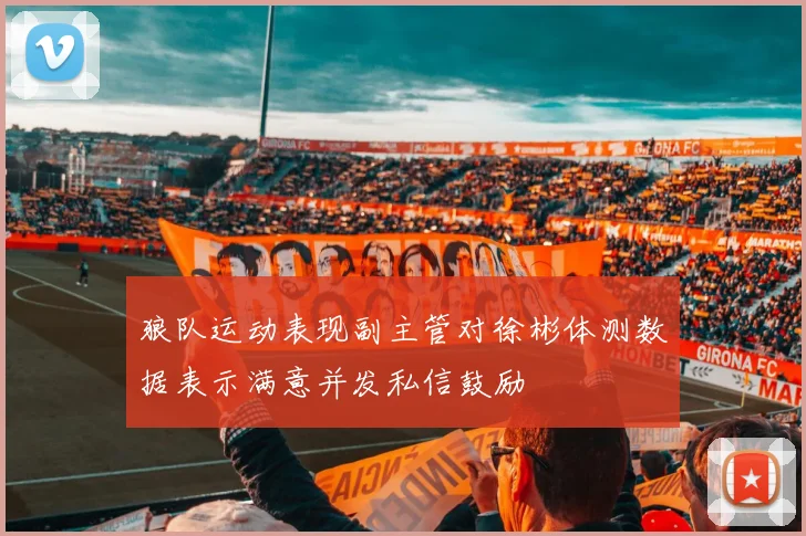 狼队运动表现副主管对徐彬体测数据表示满意并发私信鼓励