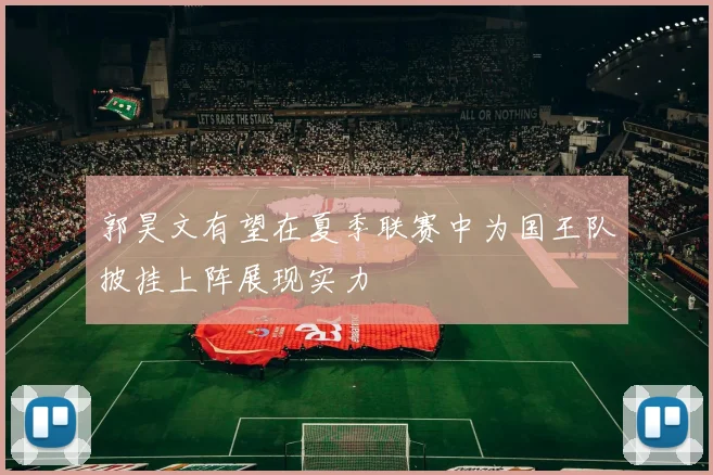 郭昊文有望在夏季联赛中为国王队披挂上阵展现实力