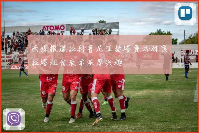 西媒报道拉科鲁尼亚赫塔费均对莫拉塔租借表示浓厚兴趣